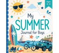 My Summer Journal for Boys Ages 8-12: Daily Reflections, Creative Writing Prompts, Bucket Lists, Coloring Pages, and Screen-Free Activities to Remember Every Adventure