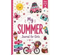 My Summer Journal for Girls Ages 8-12: An Interactive Adventure with Creative Prompts, Bucket Lists, Goal Setting, Fun Doodles and Coloring Pages, Memory-Keeping Activities, and a Full-Color Interior
