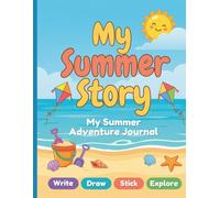 My summer Story: A Summer Adventure Journal for Kids Ages 8-10 - Write, Draw, Stick and Explore - 8 Weeks of Daily Activities, Drawing Pages and Memory Keeping.