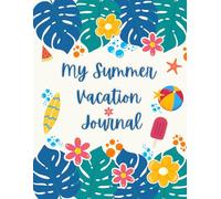 My Summer Vacation Journal for Kids: A Fun Vacation Memory Book for Writing, Drawing, Doodling, and Recording Adventures | Road Trips, Beach Days, Camping & Family Travel Activities for Ages 6-12