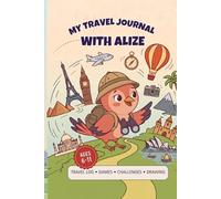 My Travel Journal with Alizé: Kids Travel Activity Book with Fun Games, Daily Log, and Creative Drawing Prompts | Screen-Free Vacation Keepsake for Boys and Girls Ages 6-11