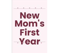 New Mom's First Year: A Guided Journal for Mothers to Capture Every Moment of Baby's First 12 Months