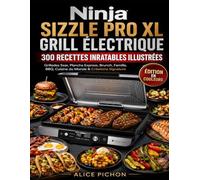 Ninja Sizzle Pro XL Grill Électrique - 300 Recettes Inratables Illustrées: Grillades Sear, Plancha Express, Brunch, Famille, BBQ, Cuisine du Monde & Créations Signature