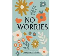 No Worries: A Guided Journal to Help You Calm Anxiety, Relieve Stress, and Practice Positive Thinking Each Day (Self Care & Self Help Books)