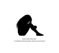 Not a Day Goes By: A Guided Grief Journal for the Loss of a Parent