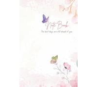 NoteBook The Best Days Are Still Ahead of You: A Beautiful Floral Lined Notebook for Writing, Journaling, Notes, and Daily Reflections