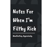 Notes For When I'm Filthy Rich: A Blank Lined Notebook Journal For Manifestors, Big Dreamers, and Future Millionaires | 120 Pages | Funny Gift For ... Adults, Optimists, and Anyone Manifesting