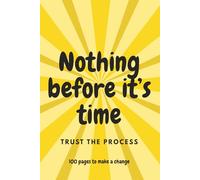 Nothing before it's time. Trust the process. 100 pages to make a change: Trusting the process Journal | 6x9 in | 100 pages to grow | Motivational ... girls | Journal for Women | Journal to grow