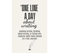 One Line a Day About Writing: avoiding writing, thinking about writing, or falling into research rabbit holes instead (A 5-Year Journal)