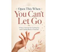 Open This When You Can’t Let Go: A Fill-in-the-Blank Story Journal for Letting Go of the Past and Coming Back to Yourself