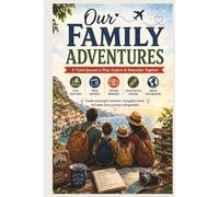 Our Family Adventures: A Travel Journal to Plan, Explore & Remember Together