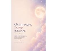 Overthinking Dump Journal: Guided Reflections for Releasing Worry, Quieting the Mind and Practicing Self-Worth