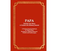 Papa Tell Me Your Story: A Guided Life Memory Journal: A Premium Keepsake Heirloom for Papa to Share His History, Childhood Memories, Wisdom, and Family Legacy
