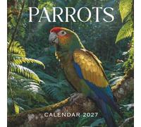 Parrots Calendar 2027: A Vibrant 12-Month Collection of Colorful Parrots, Exotic Birds, and Stunning Tropical Photography