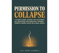 Permission to Collapse: A 6-W uided Journal for When You're Burned Out, Exhausted, and Completely Drained - Daily Prompts, Energy Check-Ins, and ... Stop Running on Fumes and Get Yourself Back