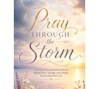 Pray Through the Storm: A 52-Week Prayer Journal for Women Seeking Peace, Strength, and a Deeper Relationship with God