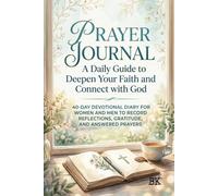 Prayer Journal A Daily Guide to Deepen Your Faith and Connect with God: 40-Day Devotional Diary for Women and Men to Record Reflections, Gratitude, and Answered Prayers