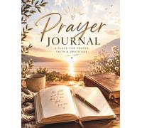 Prayer Journal: A Place for Prayer, Faith & Gratitude: A Guided Christian Prayer Notebook for Daily Reflection, Scripture Study, Gratitude, and Spiritual Growth