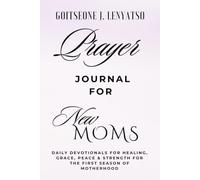 PRAYER JOURNAL FOR NEW MOMS: Daily Devotionals for Strength, Peace, & Grace for the First Season of Motherhood