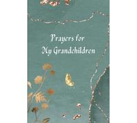 Prayers for My Grandchildren: A Grandmother's Prayer Journal for Their Faith, Future, Protection, and Purpose