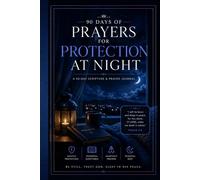 Prayers for Protection at Night: A 90-Day Scripture and Prayer Journal to Overcome Fear, Trust God Completely, Sleep in Peace, and Rest Securely in His Presence