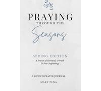 Praying Through the Seasons | Spring Edition: A Season of Renewal, Growth & New Beginnings: A Guided Prayer Journal