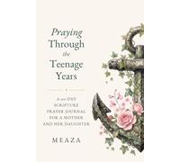 Praying Through the Teenage Years: A 90-Day Scripture Prayer Journal for a Mother and Her Daughter