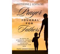 PREMIUM HARDCOVER EDITION PRAYER JOURNAL FOR FATHERS - A perfect gift for Father's Day: 30 Days of Strength, Wisdom, Provision, and Spiritual Leadership for Men