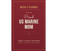 Proud US Marine Mom Weekly Planner: A 12 Month Undated Weekly & Monthly Organizer for the Busy, Proud Mom of a U.S. Marine. Goal Setting, To-Do Lists, Notes & Weekly Planning