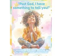 "Psst God, I have something to tell you!": An Interactive Nightly Journal for Kids to Talk About Their Day, Express Gratitude, and Grow in Faith. (Ages 5-10)