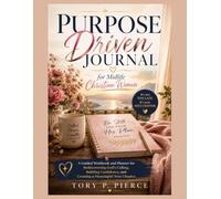 Purpose Driven Journal For Midlife Christian Women: A Guided Workbook and Planner for Rediscovering God's Calling, Building Confidence, and Creating a Meaningful Next Chapter