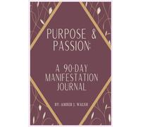 Purpose & Passion: A 90-Day Manifestation Journal: Unlock Your Vision, Embrace Your Power | 6x9 inches, 250 pages | 3 monthly pages, 15 weekly pages, 93 daily pages included