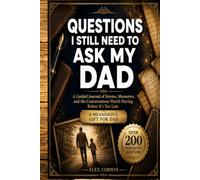 Questions I Still Need to Ask My Dad: A Guided Journal of Stories, Memories, and the Conversations Worth Having Before It's Too Late - A Heartfelt Gift for Fathers and Their Children