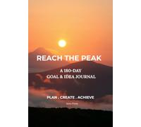 Reach the Peak : A 180-day Goal & Idea journal for success, Productivity & Personal Growth: Daily Planner Notebook to Plan, Create & Achieve Your Dreams