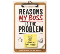 Reasons My Boss Is the Problem: A Funny Workplace Vent Journal for Stress Relief, Office Drama, Bad Meetings, and Private Notes