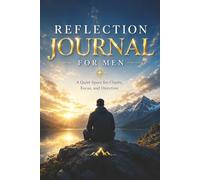 Reflection Journal for Men - A Quiet Space for Clarity, Focus and Direction: Guided Prompts for Reflection, Mental Clarity and Personal Growth - With ... Reset and Reflect. A Special Gift for a Man.
