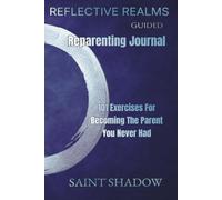 Reflective Realms Guided Reparenting Journal: 101 Exercises for Becoming the Parent You Never Had