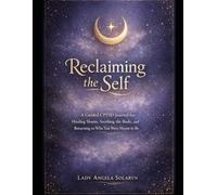 Relaiming the Self: A Guided Complex PTSD Journal for Healing Shame, Soothing the Body, and Returning to Who You Were Meant to Be (Self Help - Healing)