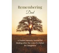 Remembering Dad: A Guided Memory Journal for Healing after the loss of a Father for Daughters