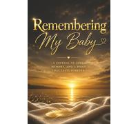 Remembering My Baby - A Journal for Love, Loss and Remembrance: Guided Prompts for Reflection and Healing - With Memory Pages, Letter Writing, and ... Meaningful Sympathy Gift for Someone Grieving