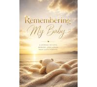 Remembering My Baby - A Journal for Love, Loss and Remembrance: Guided Prompts for Reflection and Healing - With Memory Pages, Letter Writing, and ... Meaningful Sympathy Gift for Someone Grieving