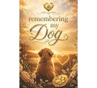 Remembering My Dog - A Journal for Memories, Love and Reflection: A Pet Loss Grief Notebook with Guided Prompts, Memory Pages and Letter Writing for ... Gift for Someone Grieving the Loss of a Dog