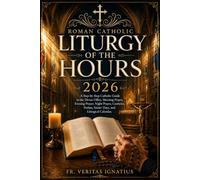 Roman Catholic Liturgy of the Hours 2026: A Step-by-Step Catholic Guide to the Divine Office, Morning Prayer, Evening Prayer, Night Prayer, Canticles, Psalms, Saints’ Days, and Liturgical Calendar.