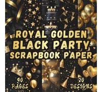 Royal Golden Black Party Scrapbook Paper: 20 Luxurious Celebration Designs, 8.5 x 8.5 Inch Double-Sided, 40 Pages for Journaling, Ephemera, Scrapbooking, Collage, and Crafting