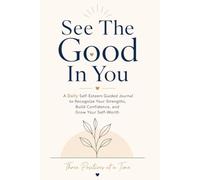 See The Good In You: A Daily Self-Esteem Guided Journal to Recognize Your Strengths, Build Confidence, and Grow Your Self-Worth Three Positives at a Time
