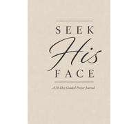 Seek His Face: A 30-Day Guided Prayer Journal: Build a Daily Prayer Habit with Scripture Reflection, Gratitude, Answered Prayers, and Spiritual Growth