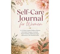 Self-Care Journal for Women: A 12-W uided Wellness Planner with Daily Prompts, Gratitude, Mood Tracking, Reflection Pages, Affirmations and Mindful Habits