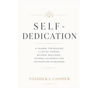 SELF-DEDICATION: A Journal for Building a Life of Purpose, Rational Resilience, Internal Authorship and The Disciple of Becoming