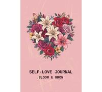SELF-LOVE Journal: Bloom & Grow | Guided Self-Care & Reflection | Personal Growth & Daily Gratitude | for Women & Teens