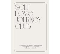 SELF LOVE JOURNEY CLUB: 77 Days to Fall in Love With Yourself. A Guided Self-Love Journal for Reflection & Growth